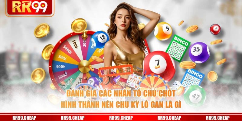 Đánh giá các nhân tố chủ chốt hình thành nên chu kỳ lô gan là gì